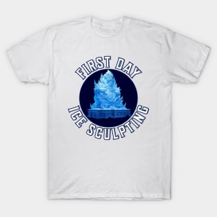 First Day Ice Sculpting | Funny Ice Artist T-Shirt